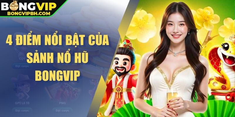 4 điểm nổi bật của sảnh nổ hũ BONGVIP