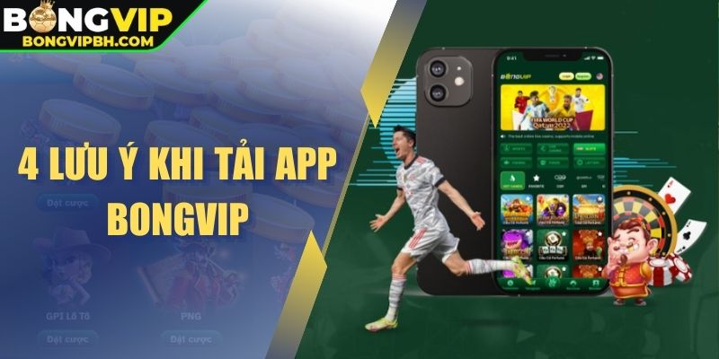 4 lưu ý khi tải app BONGVIP