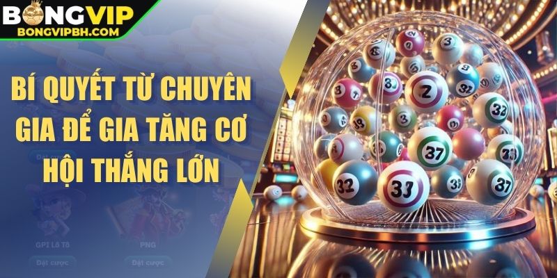Bí quyết từ chuyên gia để gia tăng cơ hội thắng lớn