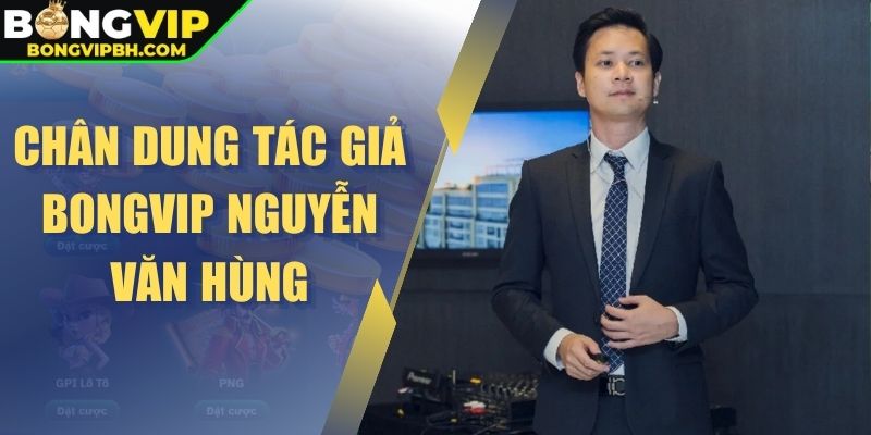 Chân dung tác giả BONGVIP Nguyễn Văn Hùng