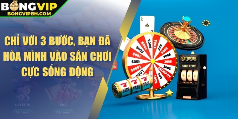 Chỉ với 3 bước, bạn đã hòa mình vào sân chơi cực sống động