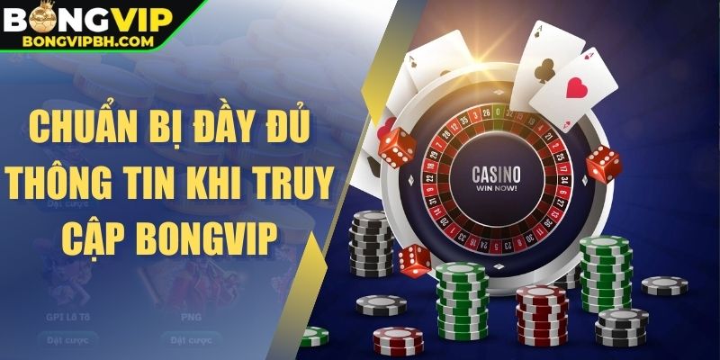 Chuẩn bị đầy đủ thông tin khi truy cập Bongvip