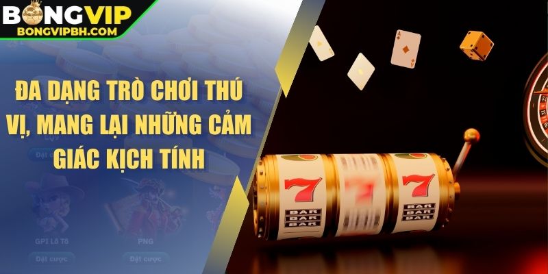 Đa dạng trò chơi thú vị, mang lại những cảm giác kịch tính