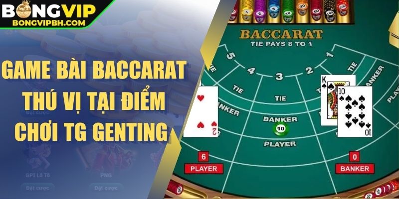 Game bài Baccarat thú vị tại điểm chơi TG Genting