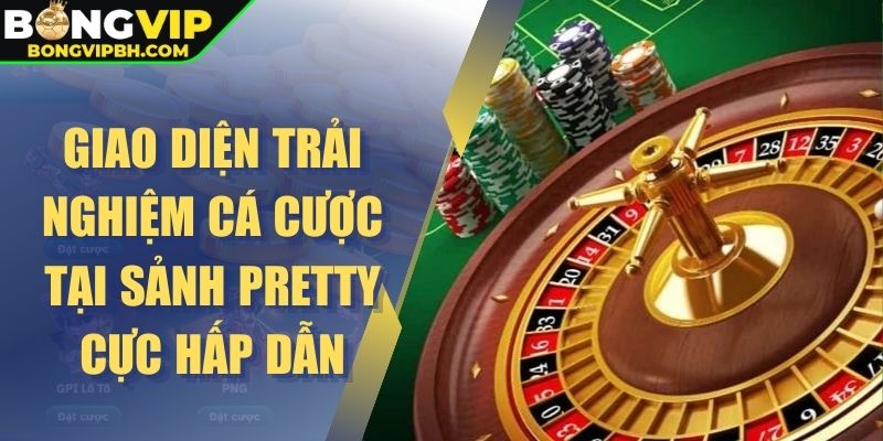 Giao diện trải nghiệm cá cược tại sảnh Pretty cực hấp dẫn