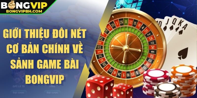 Giới thiệu đôi nét cơ bản chính về sảnh game bài Bongvip