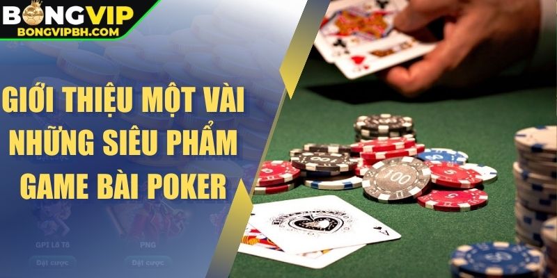 Giới thiệu một vài những siêu phẩm game bài Poker