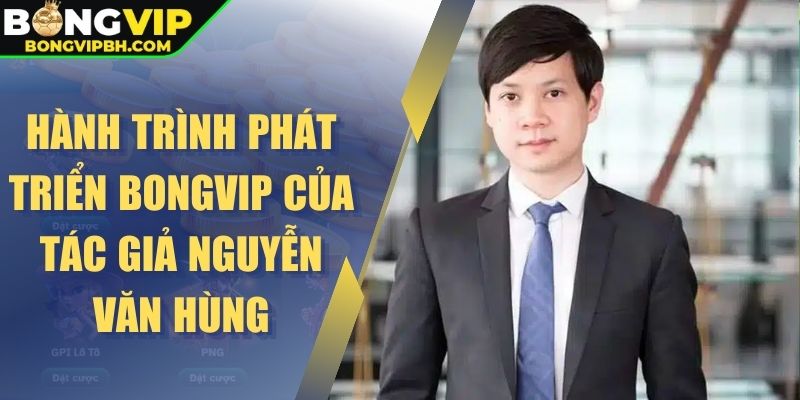 Hành trình phát triển BONGVIP của tác giả Nguyễn Văn Hùng