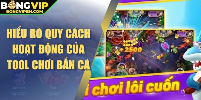 Hiểu rõ  quy cách hoạt động của tool chơi bắn cá