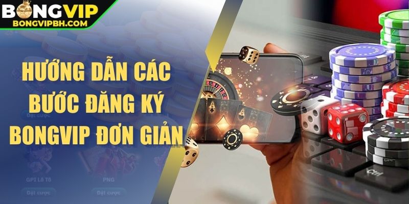 Hướng dẫn các bước đăng ký Bongvip đơn giản 