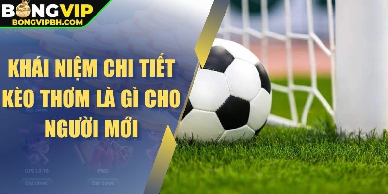 Khái niệm chi tiết kèo thơm là gì cho người mới