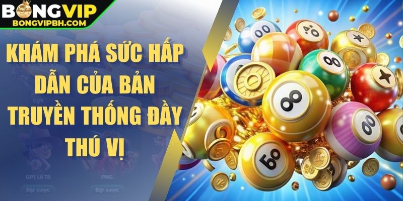 Khám phá sức hấp dẫn của bản truyền thống đầy thú vị