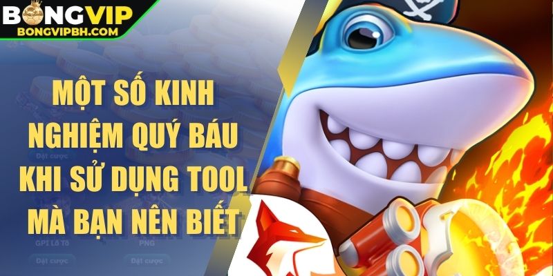 Một số kinh nghiệm quý báu khi sử dụng tool mà bạn nên biết