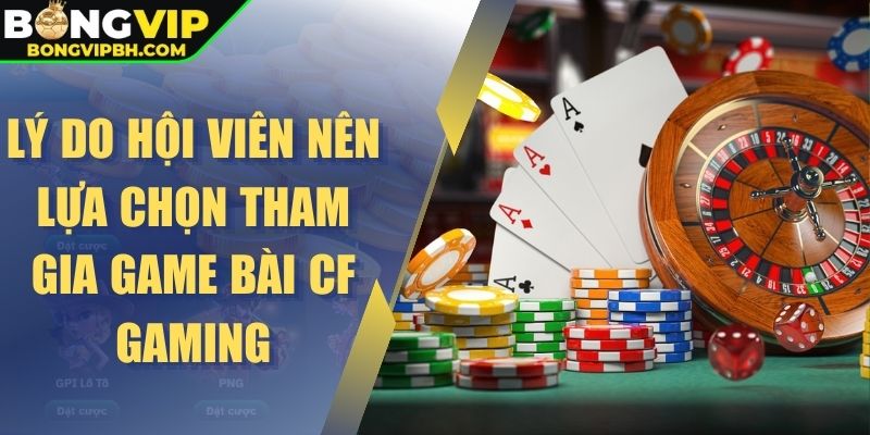 Lý do hội viên nên lựa chọn tham gia game bài CF Gaming