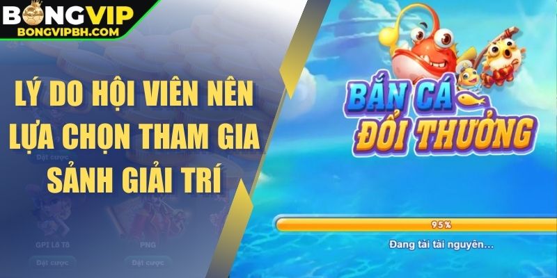 Lý do hội viên nên lựa chọn tham gia sảnh giải trí