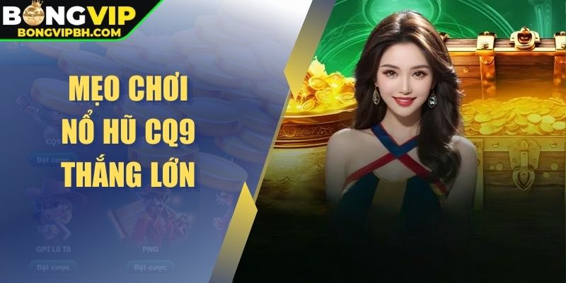 Mẹo chơi nổ hũ CQ9 thắng lớn