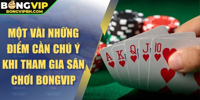 Một vài những điểm cần chú ý khi tham gia sân chơi Bongvip