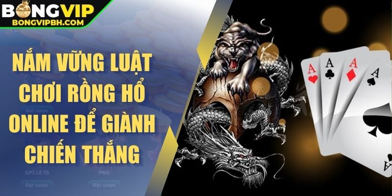 Nắm vững luật chơi rồng hổ online để giành chiến thắng