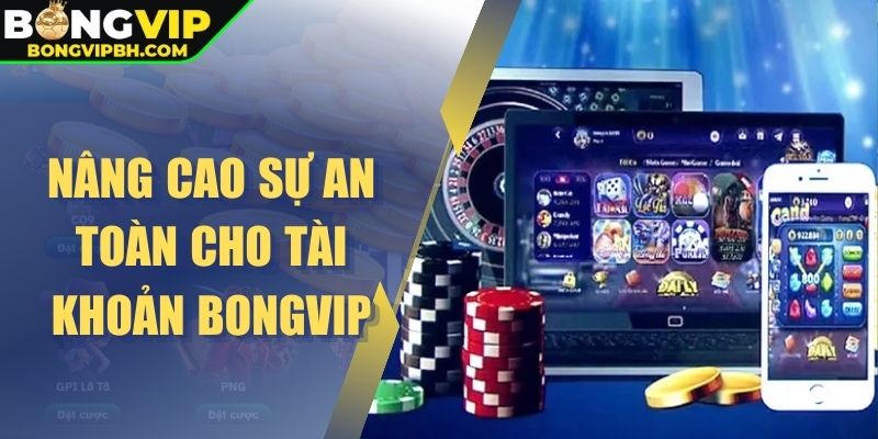 Nâng cao sự an toàn cho tài khoản Bongvip