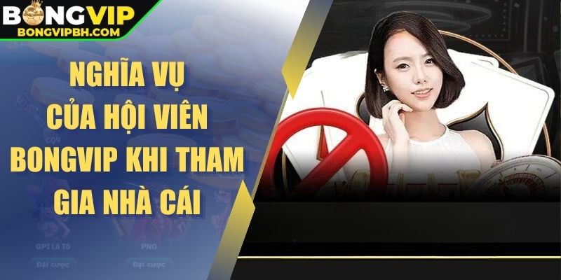 Nghĩa vụ của hội viên BONGVIP khi tham gia nhà cái
