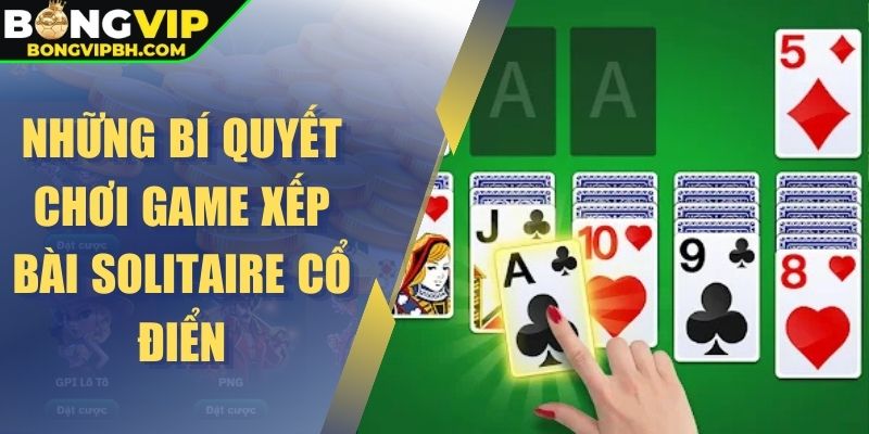 Những bí quyết chơi game xếp bài Solitaire cổ điển