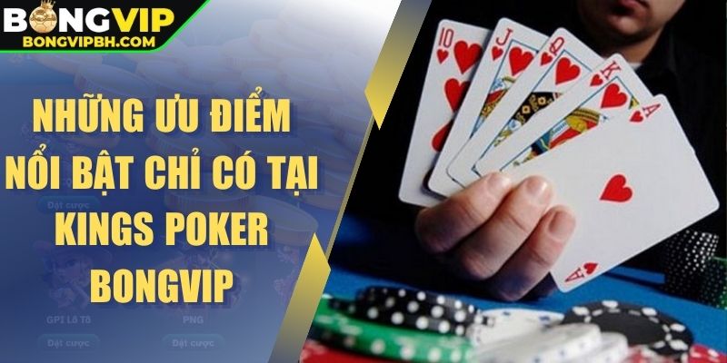 Những ưu điểm nổi bật chỉ có tại Kings Poker Bongvip