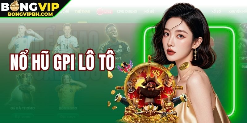 Nổ Hũ Gpi Lô Tô - Trải Nghiệm Game Đỉnh Cao Tại BONGVIP