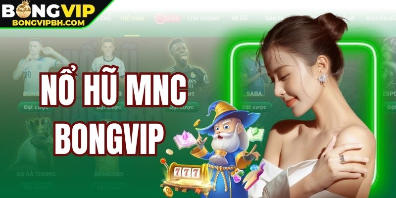 Nổ Hũ MNC BONGVIP - Rinh Quà Cực Đã, Trúng Mỗi Ngày