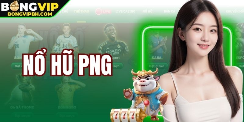 Nổ Hũ PNG Siêu To Khủng Tại BONGVIP - Thắng Lớn Hôm Nay