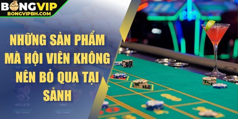 Những sản phẩm mà hội viên không nên bỏ qua tại sảnh