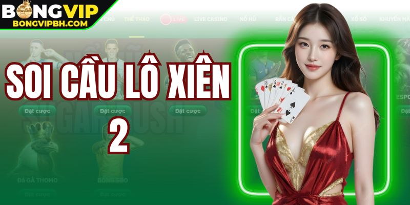Soi Cầu Lô Xiên 2 - Nâng Cao Khả Năng Thắng Tại Bongvip