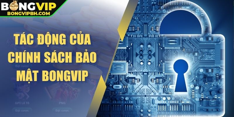 Tác động của chính sách bảo mật BONGVIP
