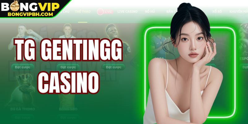 TG Gentingg Casino - Tìm Hiểu Điểm Chơi Cá Cược Uy Tín