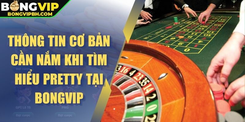 Thông tin cơ bản cần nắm khi tìm hiểu Pretty tại Bongvip