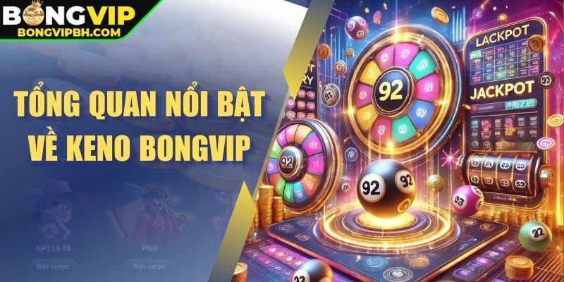 Tổng quan nổi bật về Keno Bongvip