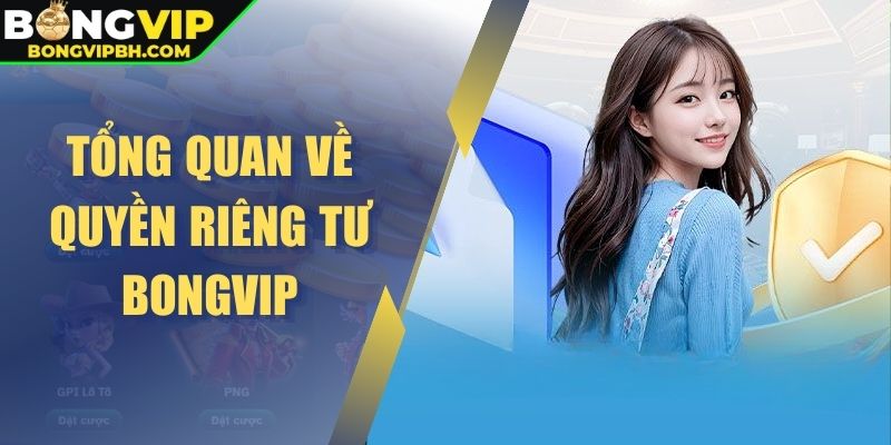 Tổng quan về quyền riêng tư BONGVIP