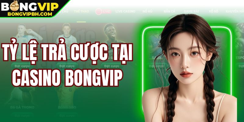 Tỷ Lệ Trả Cược Tại Casino Bongvip Cho Người Thắng Kèo