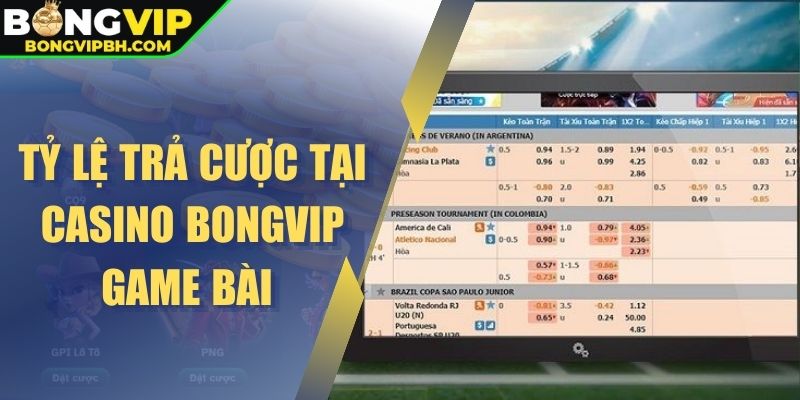 Tỷ lệ trả cược tại casino Bongvip game bài